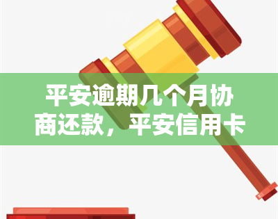 平安逾期几个月协商还款，平安信用卡逾期数月，如何与银行进行有效协商还款？