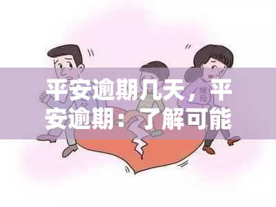 平安逾期几天，平安逾期：了解可能的后果和解决方法