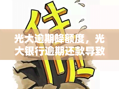 光大逾期降额度，光大银行逾期还款导致额度降低，如何避免？