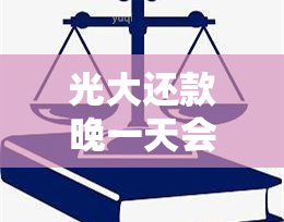 光大还款晚一天会影响信用吗？详解光大银行还款宽限期