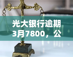 光大银行逾期3月7800，公安局会抓人吗？逾期会被告吗？已还款，说上门是否真实？