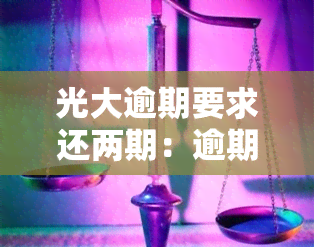 光大逾期要求还两期：逾期两天已还款，能否继续使用？若逾期1期或2期账单需一并偿还。