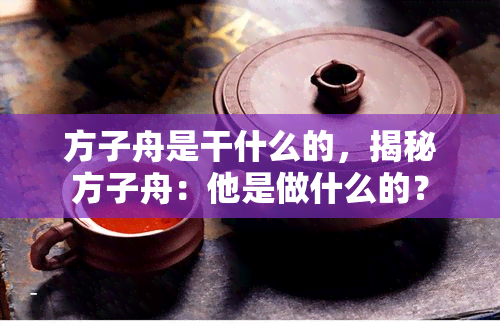 方子舟是干什么的，揭秘方子舟：他是做什么的？