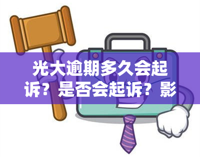 光大逾期多久会起诉？是否会起诉？影响因素解析