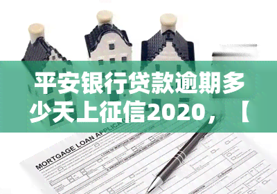 平安银行贷款逾期多少天上2020，【2020年最新规定】平安银行贷款逾期多久会上？