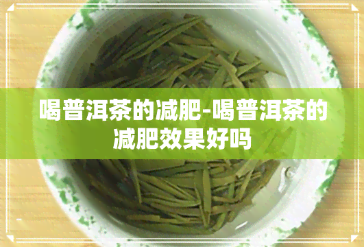 喝普洱茶的减肥-喝普洱茶的减肥效果好吗