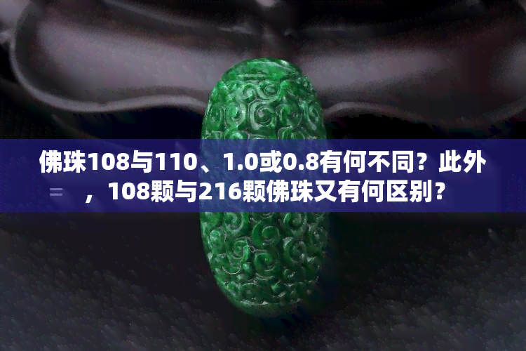 佛珠108与110、1.0或0.8有何不同？此外，108颗与216颗佛珠又有何区别？