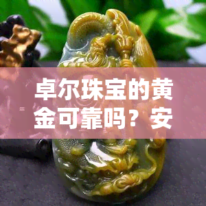 卓尔珠宝的黄金可靠吗？安全吗？上有答案吗？