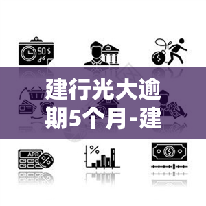 建行光大逾期5个月-建行光大逾期5个月会怎样