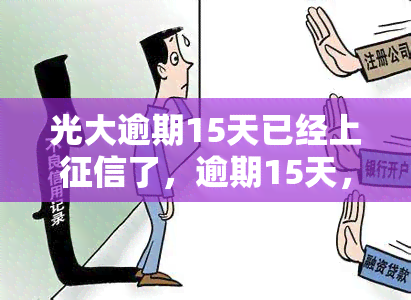 光大逾期15天已经上了，逾期15天，光大银行已将你列入黑名单！