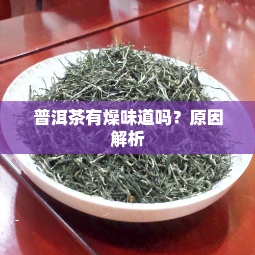 普洱茶有燥味道吗？原因解析