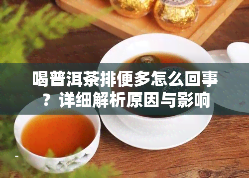 喝普洱茶排便多怎么回事？详细解析原因与影响