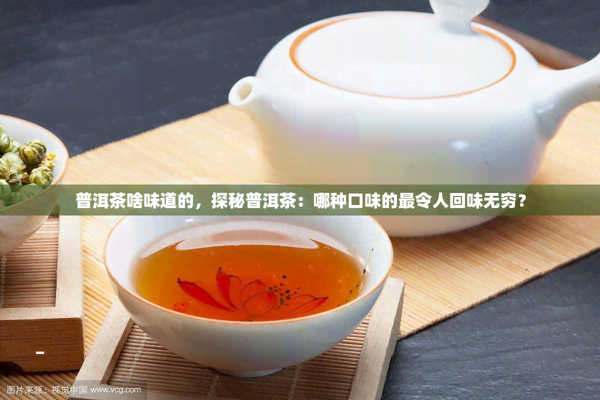 普洱茶啥味道的，探秘普洱茶：哪种口味的最令人回味无穷？