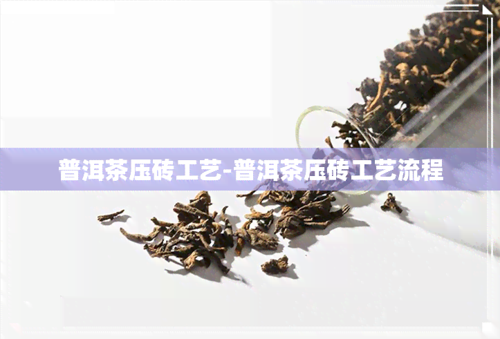 普洱茶压砖工艺-普洱茶压砖工艺流程