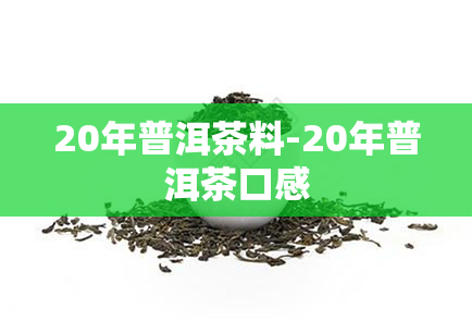 20年普洱茶料-20年普洱茶口感