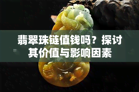 翡翠珠链值钱吗？探讨其价值与影响因素