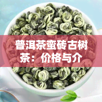 普洱茶蛮砖古树茶：价格与介绍