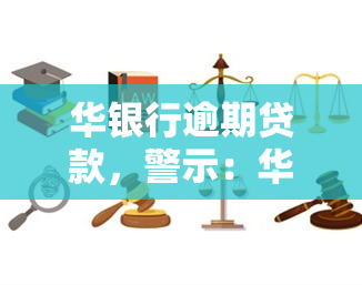 华银行逾期贷款，警示：华银行逾期贷款可能导致严重后果