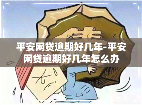 平安网贷逾期好几年-平安网贷逾期好几年怎么办