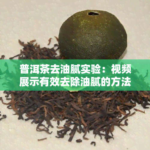 普洱茶去油腻实验：视频展示有效去除油腻的方法