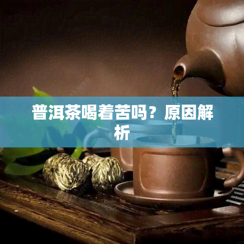 普洱茶喝着苦吗？原因解析