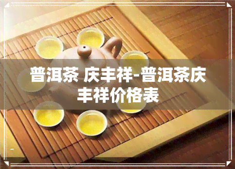 普洱茶 庆丰祥-普洱茶庆丰祥价格表