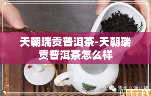 天朝瑞贡普洱茶-天朝瑞贡普洱茶怎么样