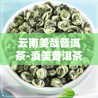 云南美哉普洱茶-滇美普洱茶