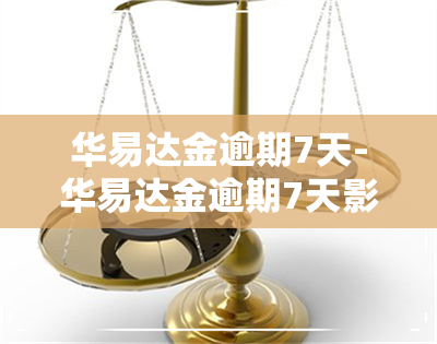 华易达金逾期7天-华易达金逾期7天影响买房贷款吗