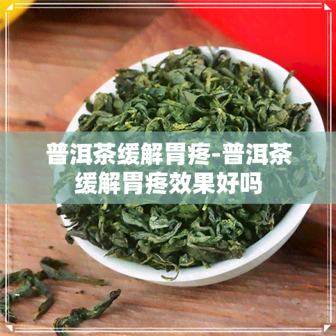 普洱茶缓解胃疼-普洱茶缓解胃疼效果好吗