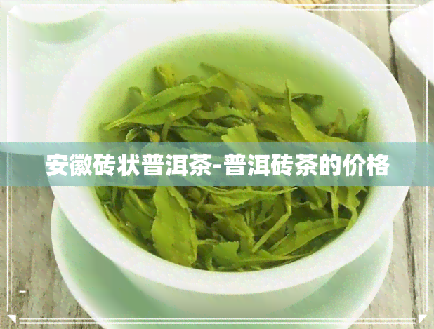 安徽砖状普洱茶-普洱砖茶的价格