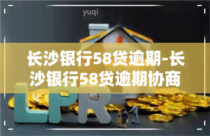 长沙银行58贷逾期-长沙银行58贷逾期协商电话是多少