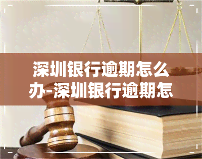 深圳银行逾期怎么办-深圳银行逾期怎么办理