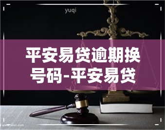 平安易贷逾期换号码-平安易贷逾期换号码怎么办