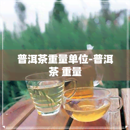 普洱茶重量单位-普洱茶 重量