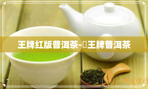 王牌红版普洱茶-龑王牌普洱茶