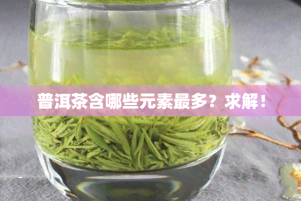 普洱茶含哪些元素最多？求解！