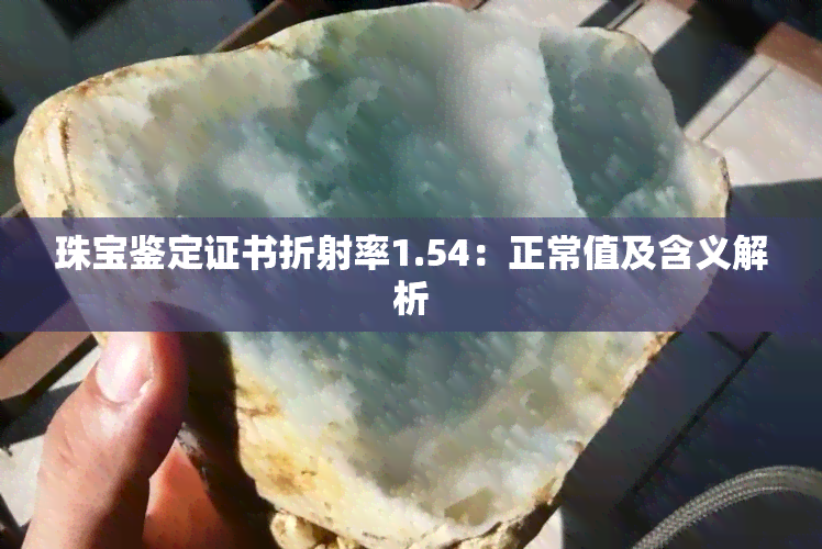 珠宝鉴定证书折射率1.54：正常值及含义解析