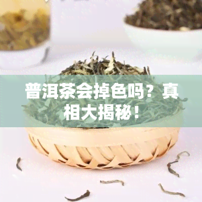 普洱茶会掉色吗？真相大揭秘！