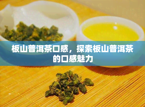 板山普洱茶口感，探索板山普洱茶的口感魅力