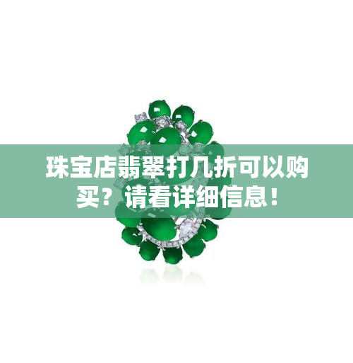 珠宝店翡翠打几折可以购买？请看详细信息！