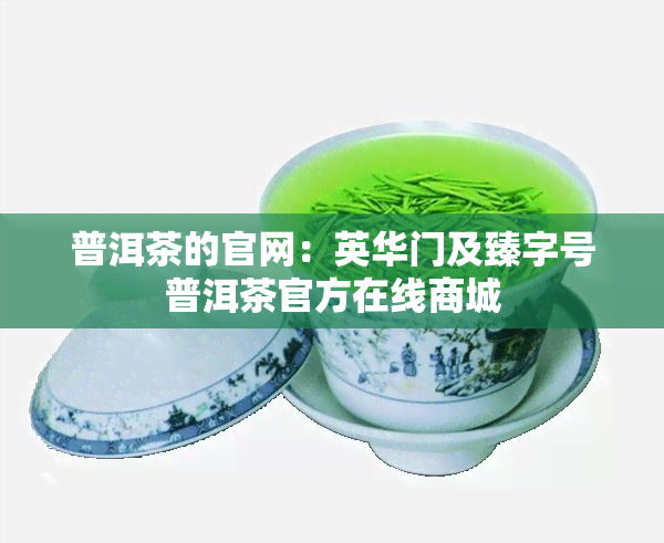 普洱茶的官网：英华门及臻字号普洱茶官方在线商城