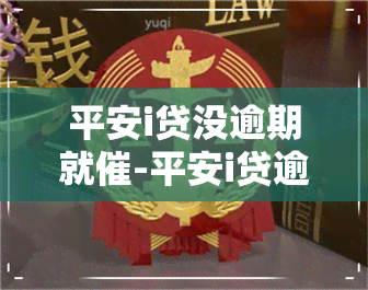 平安i贷没逾期就催-平安i贷逾期了,为什么没有给我打电话