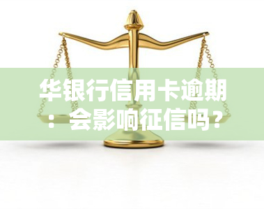 华银行信用卡逾期：会影响吗？多久会通知家人？