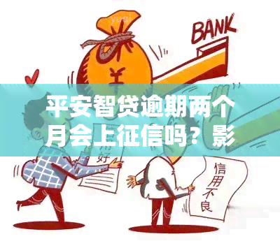 平安智贷逾期两个月会上吗？影响大吗？会有什么后果？