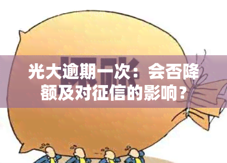 光大逾期一次：会否降额及对的影响？