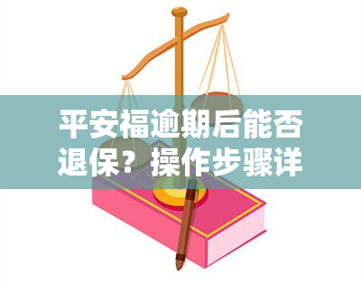 平安福逾期后能否退保？操作步骤详解