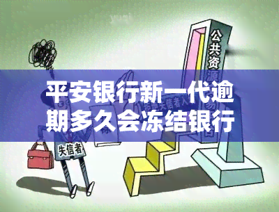 平安银行新一代逾期多久会冻结银行卡，平安银行：新一代逾期多长时间将冻结您的银行卡？