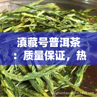 滇藏号普洱茶：质量保证，热销州