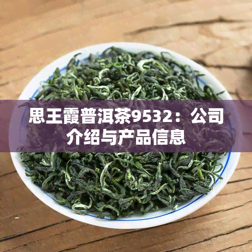 思王霞普洱茶9532：公司介绍与产品信息